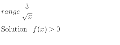 The range of 3/(sqrt(x)) is f(x)>0